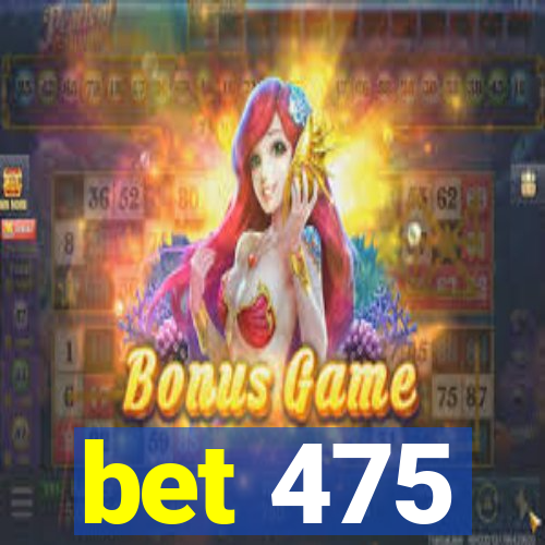 bet 475